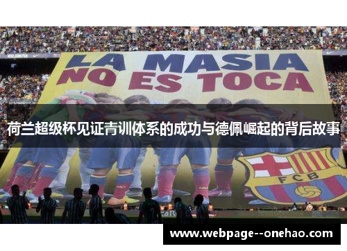 荷兰超级杯见证青训体系的成功与德佩崛起的背后故事