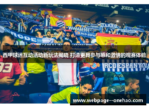 西甲球迷互动活动新玩法揭晓 打造更具参与感和激情的观赛体验 西甲球迷互动活动新玩法揭晓 打造更具参与感和激情的观赛体验