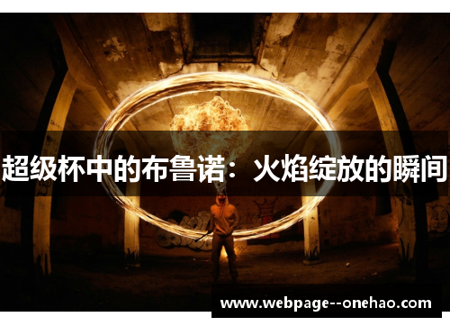 超级杯中的布鲁诺:火焰绽放的瞬间 超级杯中的布鲁诺:火焰绽放的瞬间