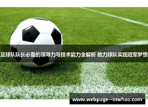 足球队队长必备的领导力与技术能力全解析 助力球队实现冠军梦想