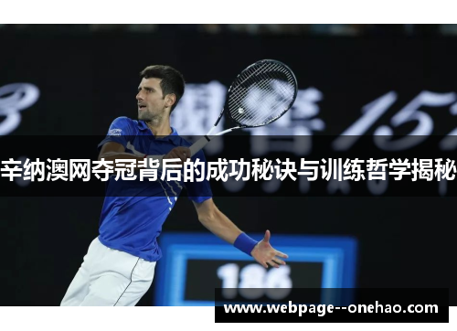 辛纳澳网夺冠背后的成功秘诀与训练哲学揭秘 辛纳澳网夺冠背后的成功秘诀与训练哲学揭秘