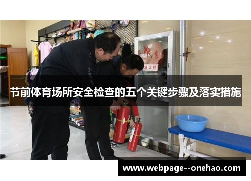 节前体育场所安全检查的五个关键步骤及落实措施 节前体育场所安全检查的五个关键步骤及落实措施