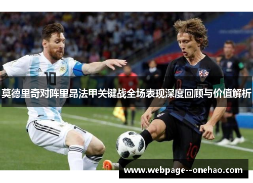 莫德里奇对阵里昂法甲关键战全场表现深度回顾与价值解析 莫德里奇对阵里昂法甲关键战全场表现深度回顾与价值解析