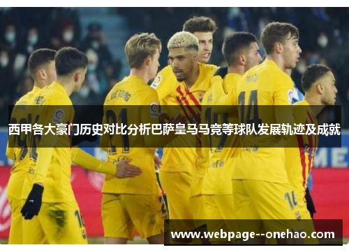 西甲各大豪门历史对比分析巴萨皇马马竞等球队发展轨迹及成就 西甲各大豪门历史对比分析巴萨皇马马竞等球队发展轨迹及成就