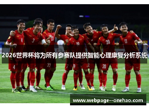 2026世界杯将为所有参赛队提供智能心理康复分析系统 2026世界杯将为所有参赛队提供智能心理康复分析系统