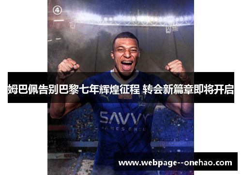 姆巴佩告别巴黎七年辉煌征程 转会新篇章即将开启 姆巴佩告别巴黎七年辉煌征程 转会新篇章即将开启