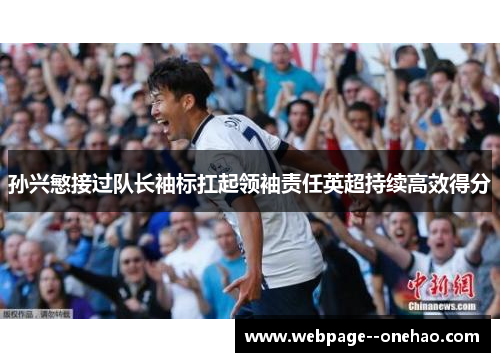 孙兴慜接过队长袖标扛起领袖责任英超持续高效得分 孙兴慜接过队长袖标扛起领袖责任英超持续高效得分