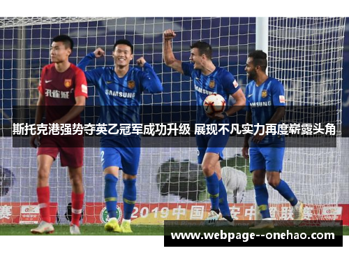 斯托克港强势夺英乙冠军成功升级 展现不凡实力再度崭露头角 斯托克港强势夺英乙冠军成功升级 展现不凡实力再度崭露头角