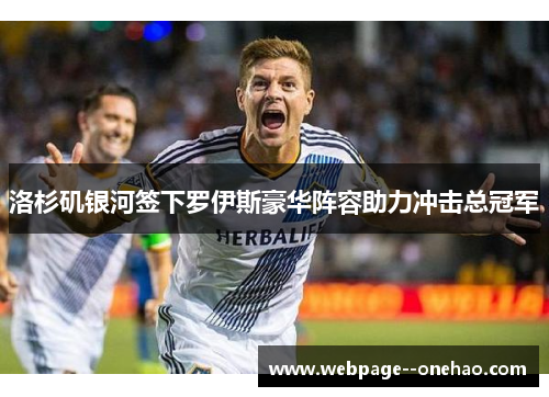 洛杉矶银河签下罗伊斯豪华阵容助力冲击总冠军 洛杉矶银河签下罗伊斯豪华阵容助力冲击总冠军