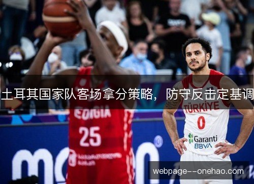 土耳其国家队客场拿分策略,防守反击定基调 土耳其国家队客场拿分策略,防守反击定基调